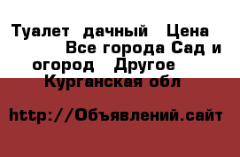 Туалет  дачный › Цена ­ 12 300 - Все города Сад и огород » Другое   . Курганская обл.